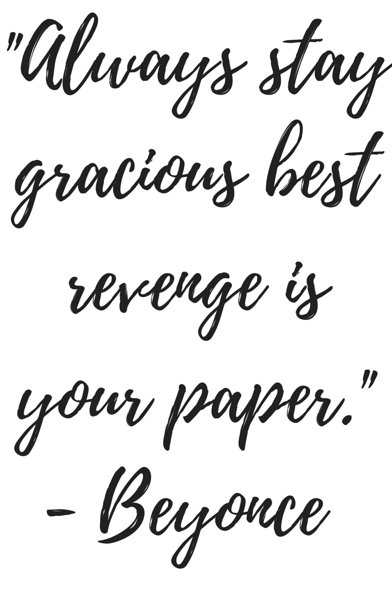 %22Always stay gracious best revenge is your paper.%22 - Beyonce
