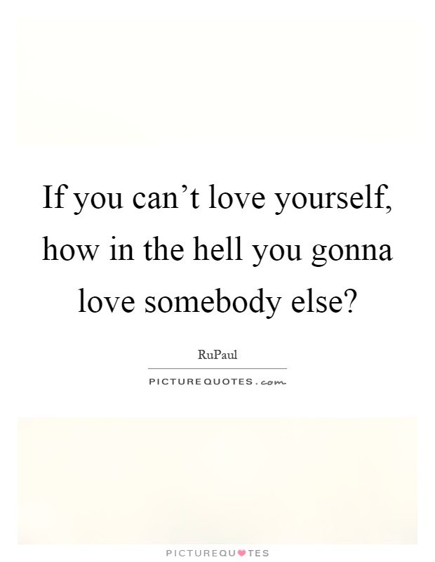 if-you-cant-love-yourself-how-in-the-hell-you-gonna-love-somebody-else-quote-1